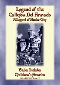 LEGEND OF THE CALLEJÓN DEL ARMADO - an old legend of Mexico City: Baba Indaba's Children's Stories - Issue 393