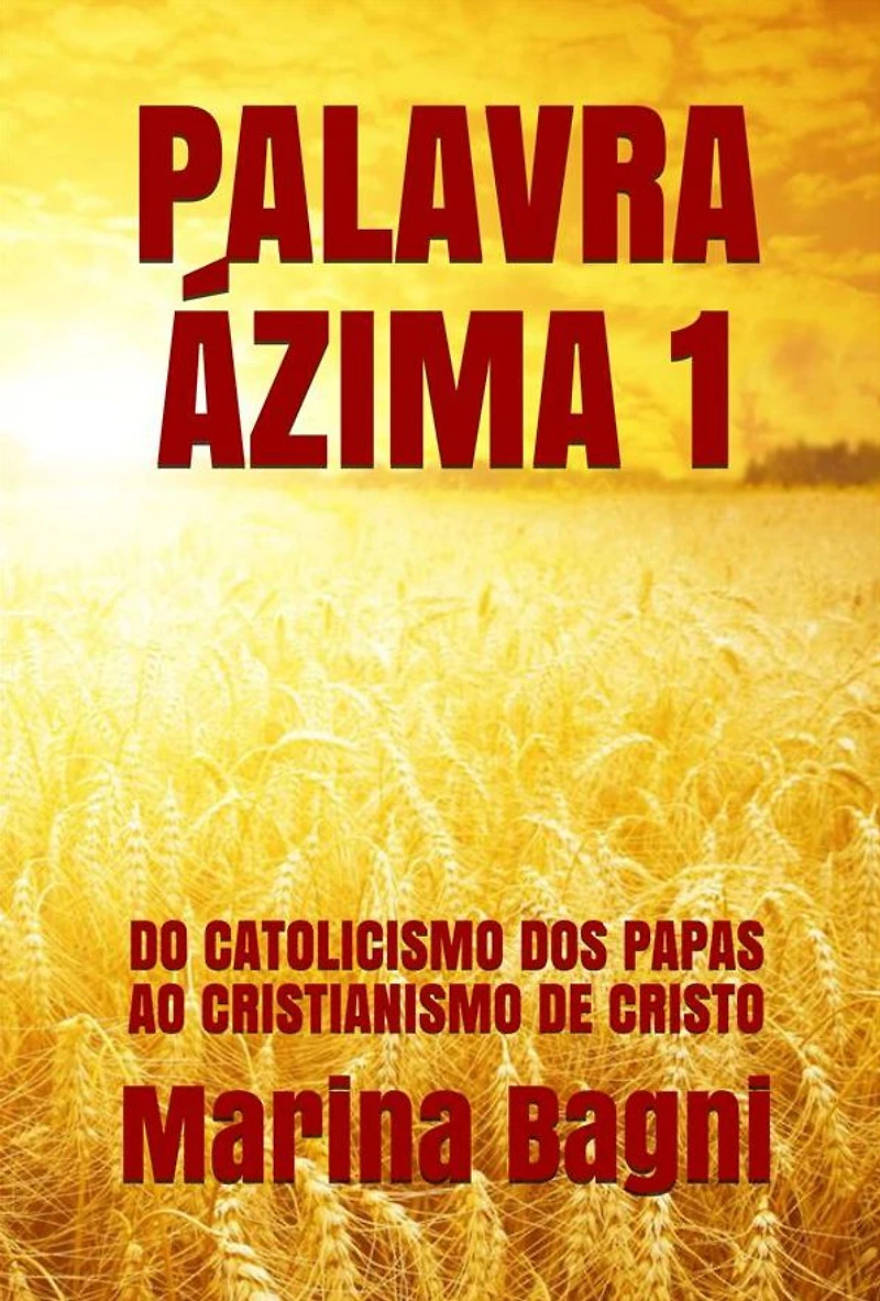 Palavra Ázima 1: DO CATOLICISMO DOS PAPAS AO CRISTIANISMO DE CRISTO