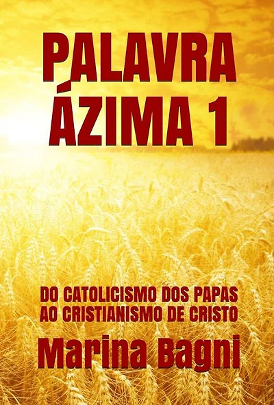 Palavra Ázima 1: DO CATOLICISMO DOS PAPAS AO CRISTIANISMO DE CRISTO