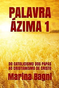 Palavra Ázima 1: DO CATOLICISMO DOS PAPAS AO CRISTIANISMO DE CRISTO