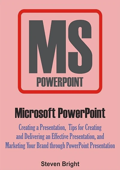 Microsoft PowerPoint: Creating a Presentation, Tips for Creating and Delivering an Effective Presentation, and Marketing Your Brand through PowerPoint Presentation