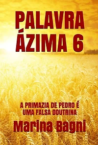 Palavra Ázima 6: A PRIMAZIA DE PEDRO É UMA FALSA DOUTRINA