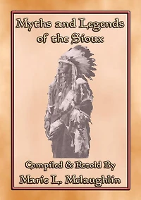 MYTHS AND LEGENDS OF THE SIOUX - 38 Sioux Children's Stories: 38 Native American children's Stories from the Sioux