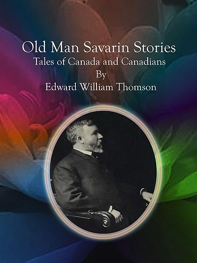 Old Man Savarin Stories: Tales of Canada and Canadians