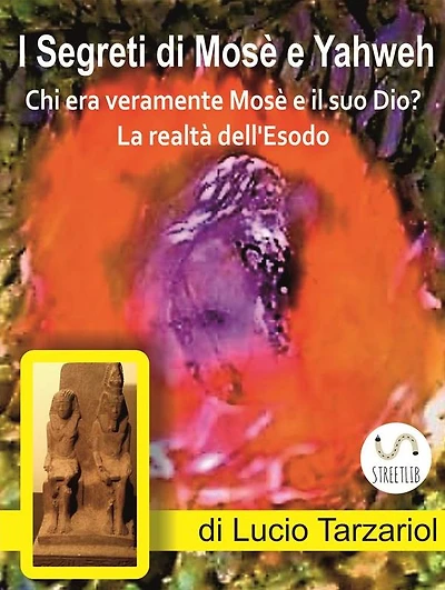 I Segreti di Mosè e Yahweh: Chi era veramente Mosè e il suo Dio? La realtà dell'Esodo