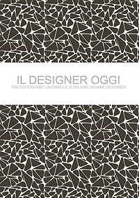 Il Designer Oggi: Tre esperienze lavorative di un (non più) giovane designer.