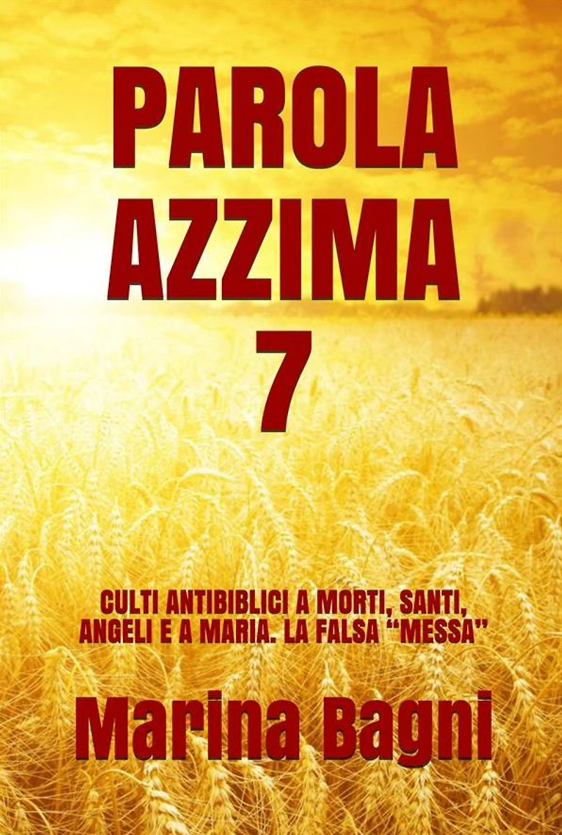 Parola Azzima 7: CULTI ANTIBIBLICI A MORTI, SANTI, ANGELI E A MARIA. LA FALSA "MESSA"