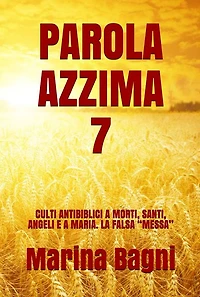 Parola Azzima 7: CULTI ANTIBIBLICI A MORTI, SANTI, ANGELI E A MARIA. LA FALSA "MESSA"