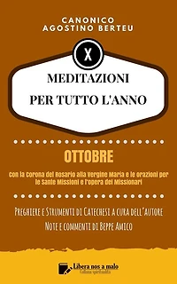 MEDITAZIONI PER TUTTO L'ANNO - Preghiere e Strumenti di Catechesi a cura dell'autore: OTTOBRE - Con la Corona del Rosario alla Vergine Maria e le orazioni per le Sante Missioni e l'opera dei Missionari