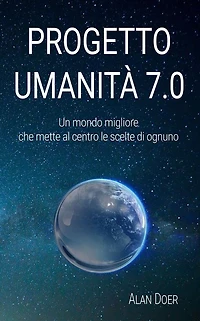 Progetto Umanità 7.0: Un mondo migliore che mette al centro le scelte di ognuno