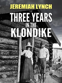 Three Years in the Klondike (Illustrated)