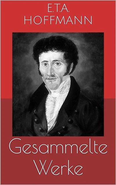 Gesammelte Werke (Vollständige und illustrierte Ausgaben: Der Sandmann, Die Serapionsbrüder, Nußknacker und Mausekönig u.v.m.)