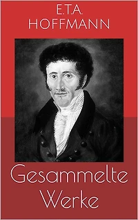 Gesammelte Werke (Vollständige und illustrierte Ausgaben: Der Sandmann, Die Serapionsbrüder, Nußknacker und Mausekönig u.v.m.)