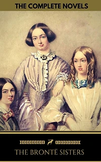 The Brontë Sisters: The Complete Novels