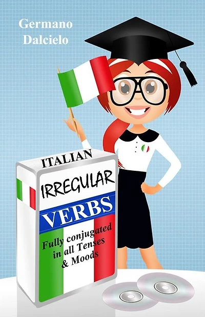 Italian Irregular Verbs Fully Conjugated in all Tenses (Learn Italian Verbs Book 2)