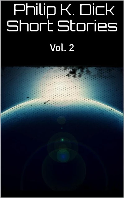 Philip K. Dick Short Stories Vol. 2