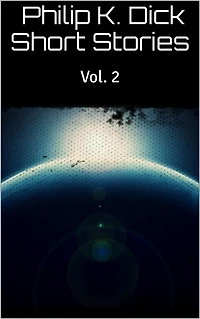 Philip K. Dick Short Stories Vol. 2
