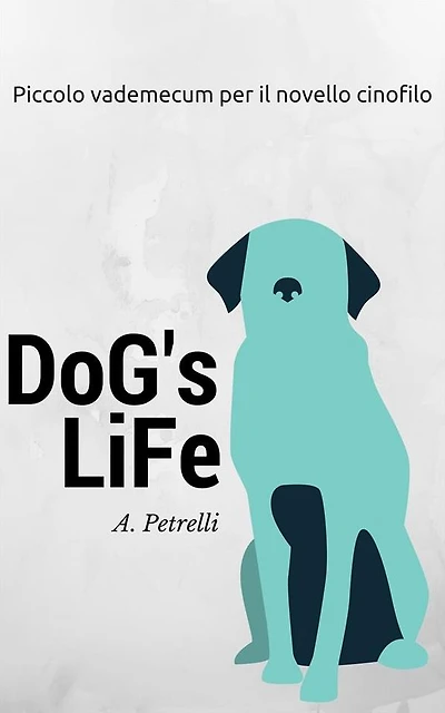 Dog's Life - Piccolo vademecum per aspiranti cinofili