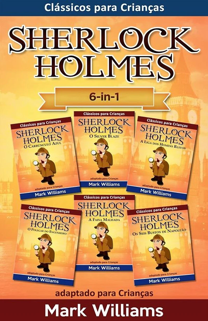 Sherlock Holmes adaptado para Crianças 6-in-1: O Carbúnculo Azul, O Silver Blaze, A Liga dos Homens, O Polegar do Engenheiro, A Faixa Malhada, Os Seis Bustos de Napoleão