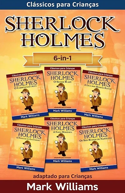 Sherlock Holmes adaptado para Crianças 6-in-1: O Carbúnculo Azul, O Silver Blaze, A Liga dos Homens, O Polegar do Engenheiro, A Faixa Malhada, Os Seis Bustos de Napoleão