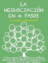 LA NEGOCIACIÓN EN 4 PASOS. Cómo negociar en situaciones difíciles, pasando del conflicto al acuerdo en los negocios y en la vida cotidiana