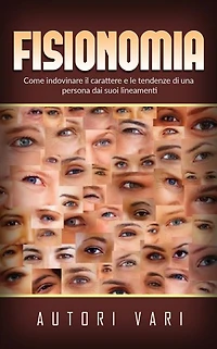 Fisionomia - Come indovinare il carattere e le tendenze di una persona dai suoi lineamenti