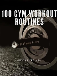 100 Gym Workout Routines