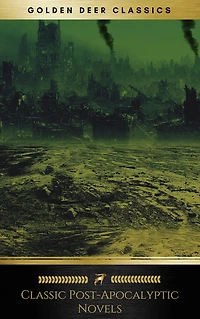 Classic Post-Apocalyptic Novels (Golden Deer Classics): The Time Machine, The War Of The Worlds, The Last Man, The Scarlet Plague, After London