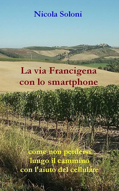 La via Francigena con lo smartphone (seconda edizione, anno 2020): Come non perdersi lungo il cammino con l'aiuto del cellulare