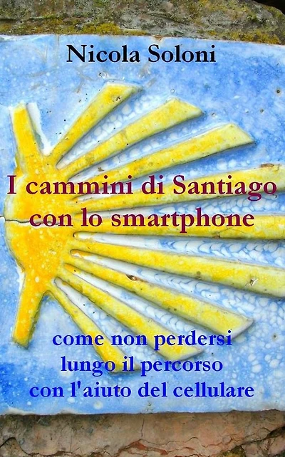 I cammini di Santiago con lo smartphone (seconda edizione, anno 2020): Come non perdersi lungo il percorso con l'aiuto del cellulare