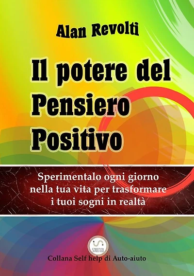Il Potere del Pensiero Positivo: Sperimentalo ogni giorno nella tua vita per trasformare i tuoi sogni in realtà