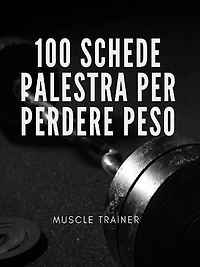 100 Schede Palestra per Perdere Peso