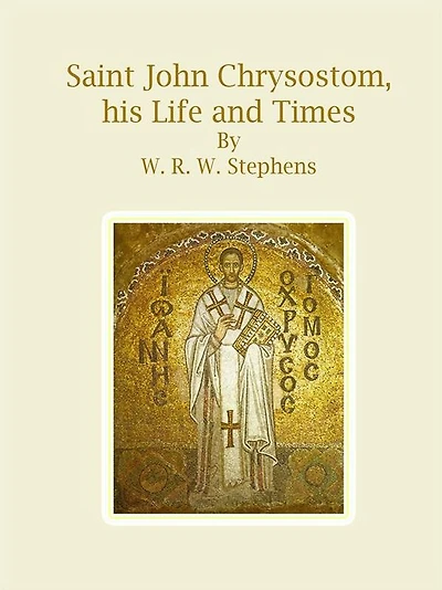 Saint John Chrysostom, his Life and Times