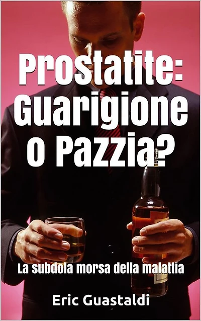 Prostatite, Guarigione o pazzia?: La subdola morsa della malattia
