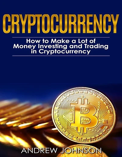 Cryptocurrency: How to Make a Lot of Money Investing and Trading Unlocking the Lucrative World Cryptocurrency
