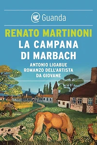 La campana di Marbach: Antonio Ligabue. Romanzo dell'artista da giovane