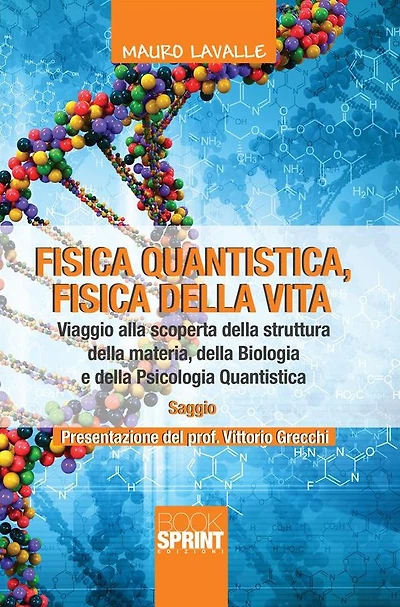 Fisica quantistica, fisica della vita. Viaggio alla scoperta della struttura della materia, della biologia e della Psicologia Quantistica
