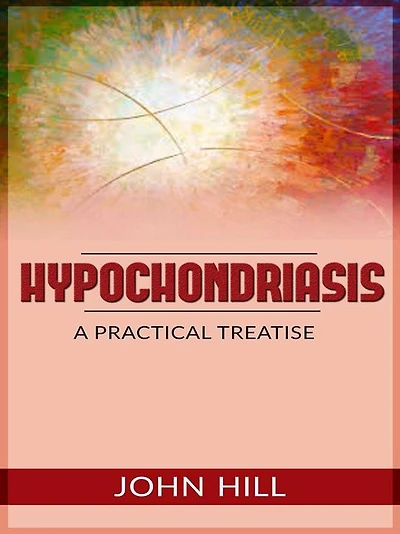 Hypochondriasis - A Practical Treatise