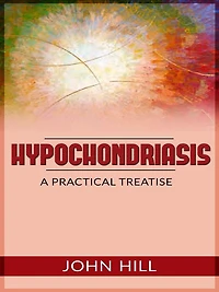 Hypochondriasis - A Practical Treatise