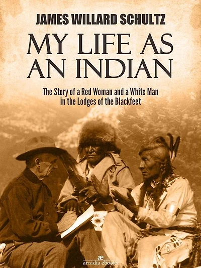 My Life as an Indian: the Story of a Red Woman and White Man Lodges Blackfeet