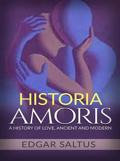 Historia Amoris: A History of Love, Ancient and Modern
