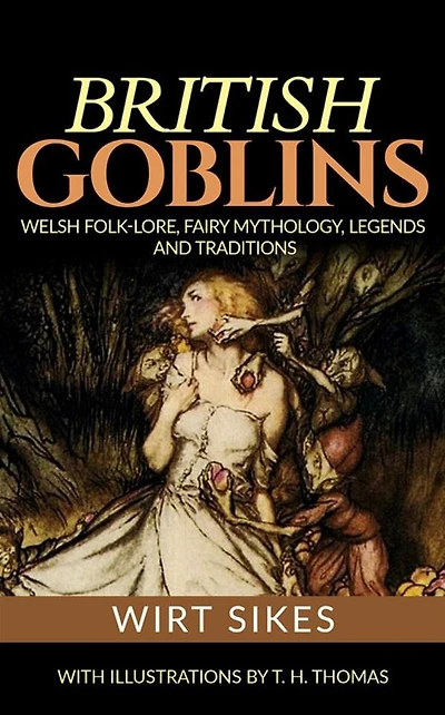 British Goblins: Welsh Folk-lore, Fairy Mythology, Legends and Traditions
