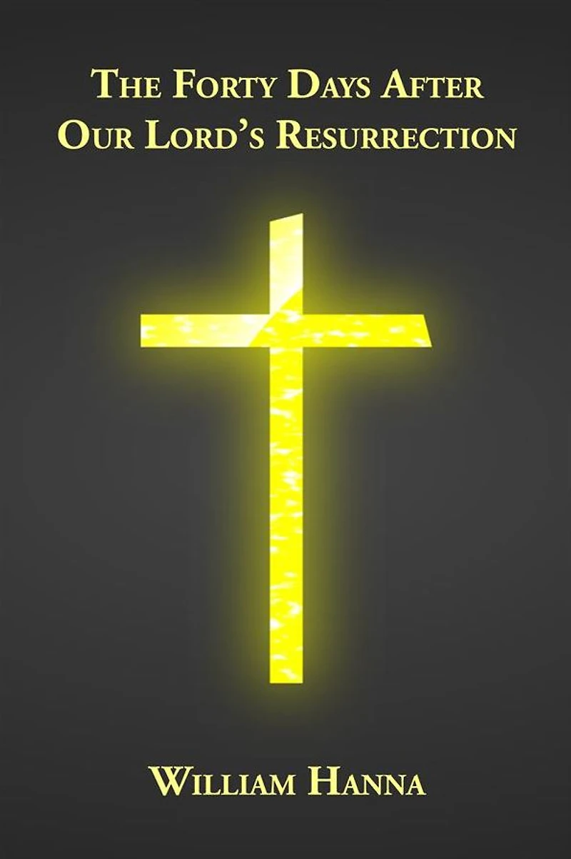The Forty Days After Our Lord's Resurrection