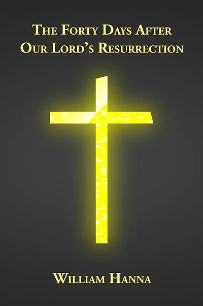The Forty Days After Our Lord's Resurrection