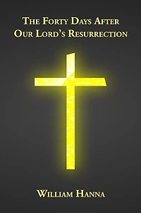 The Forty Days After Our Lord's Resurrection