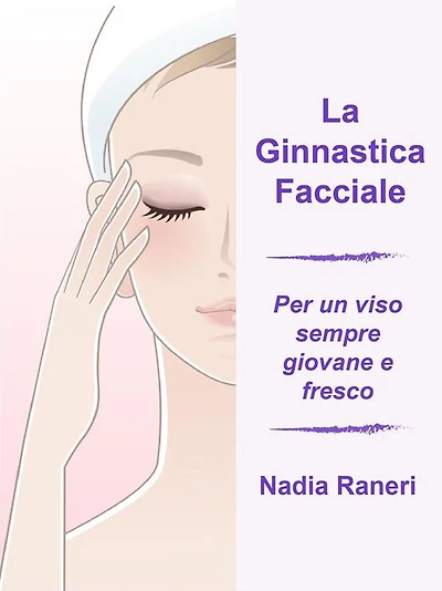 La Ginnastica Facciale: Per un viso sempre giovane e fresco