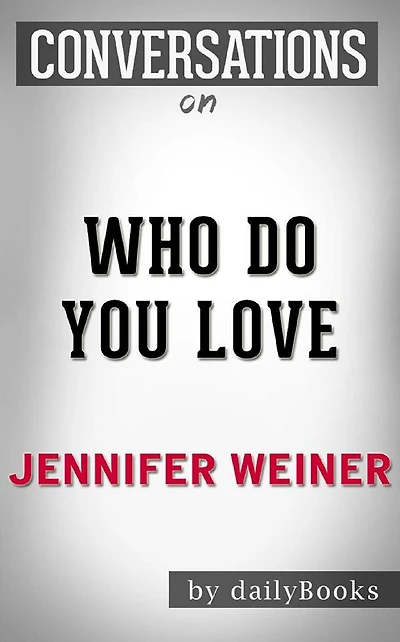 Who Do You Love: by Jennifer Weiner Conversation Starters