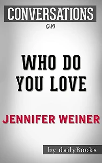 Who Do You Love: by Jennifer Weiner Conversation Starters