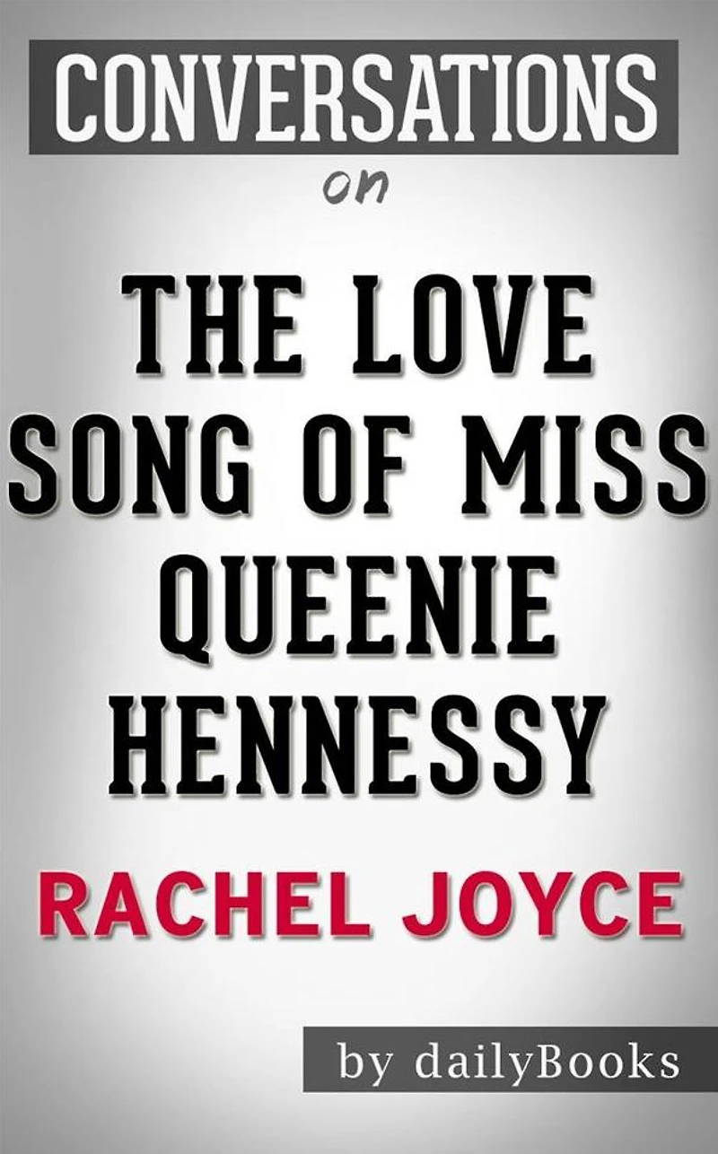 The Love Song of Miss Queenie Hennessy: by Rachel Joyce Conversation Starters