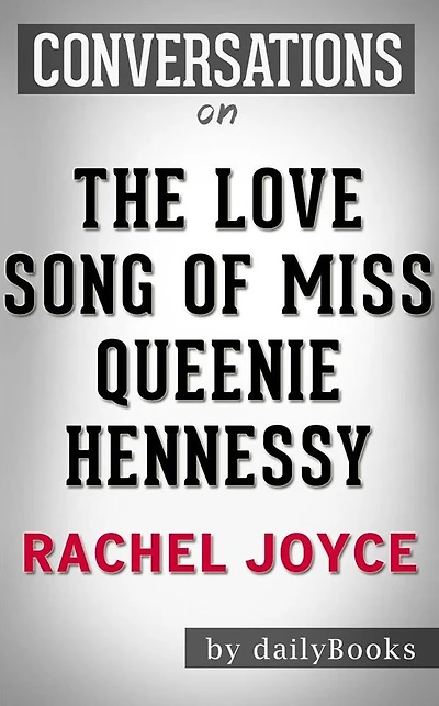 The Love Song of Miss Queenie Hennessy: by Rachel Joyce Conversation Starters